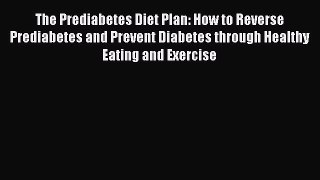 Read The Prediabetes Diet Plan: How to Reverse Prediabetes and Prevent Diabetes through Healthy