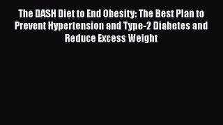 Download The DASH Diet to End Obesity: The Best Plan to Prevent Hypertension and Type-2 Diabetes