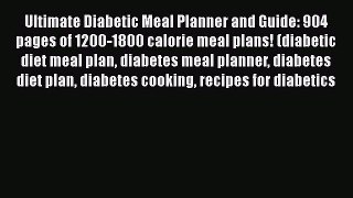 Download Ultimate Diabetic Meal Planner and Guide: 904 pages of 1200-1800 calorie meal plans!