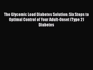 Download The Glycemic Load Diabetes Solution: Six Steps to Optimal Control of Your Adult-Onset