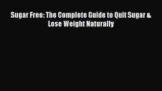 Read Sugar Free: The Complete Guide to Quit Sugar & Lose Weight Naturally Ebook Free
