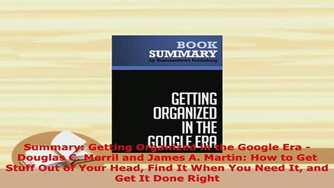 PDF  Summary Getting Organized in the Google Era  Douglas C Merril and James A Martin How Download Full Ebook