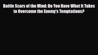 Read ‪Battle Scars of the Mind: Do You Have What It Takes to Overcome the Enemy's Temptations?‬