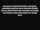 Read Superfoods Today Red Smoothies: Energizing Detoxifying & Nutrient-dense Smoothies Blender