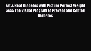 Read Eat & Beat Diabetes with Picture Perfect Weight Loss: The Visual Program to Prevent and