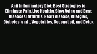 Read Anti Inflammatory Diet: Best Strategies to Eliminate Pain Live Healthy Slow Aging and