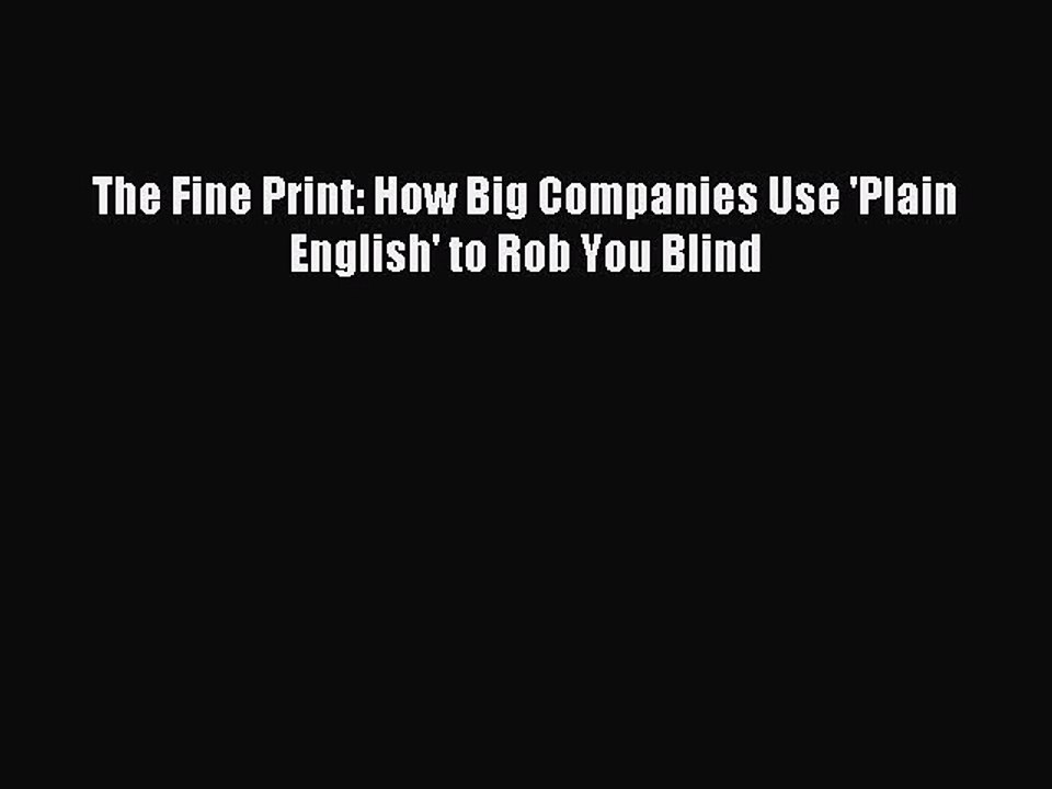 Read The Fine Print: How Big Companies Use 'Plain English' to Rob You Blind Ebook Free