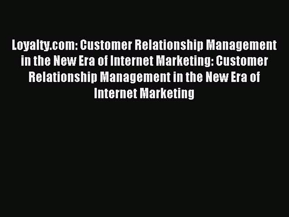 Read Loyalty.com: Customer Relationship Management in the New Era of Internet Marketing: Customer
