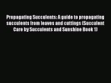 Read Propagating Succulents: A guide to propagating succulents from leaves and cuttings (Succulent