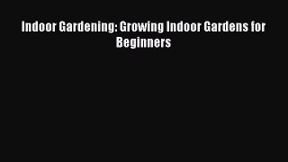 Read Indoor Gardening: Growing Indoor Gardens for Beginners Ebook Free