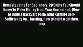 Read Homesteading For Beginners: 20 Skills You Should Know To Make Money From Your Homestead:
