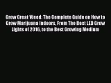 Download Grow Great Weed: The Complete Guide on How to Grow Marijuana Indoors From The Best