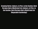 Read Growing Herbs: Indoors in Pots in the Garden Herb Recipes And a Medicinal List: Indoors