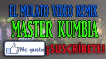 MASTER KUMBIA - EL MULATO VIDEO REMIX HD