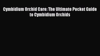 Download Cymbidium Orchid Care: The Ultimate Pocket Guide to Cymbidium Orchids PDF Online
