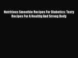 Read Nutritious Smoothie Recipes For Diabetics: Tasty Recipes For A Healthy And Strong Body
