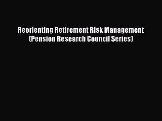 Read Reorienting Retirement Risk Management (Pension Research Council Series) Ebook Free