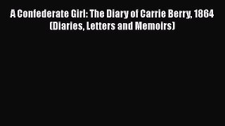 PDF A Confederate Girl: The Diary of Carrie Berry 1864 (Diaries Letters and Memoirs)  EBook