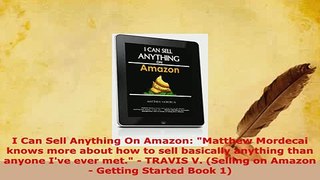 PDF  I Can Sell Anything On Amazon Matthew Mordecai knows more about how to sell basically Ebook