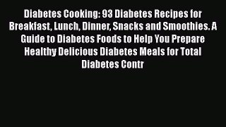 Download Diabetes Cooking: 93 Diabetes Recipes for Breakfast Lunch Dinner Snacks and Smoothies.