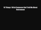 Read 10 Things I Wish Someone Had Told Me About Retirement PDF Free