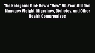 Read The Ketogenic Diet: How a New 90-Year-Old Diet Manages Weight Migraines Diabetes and Other