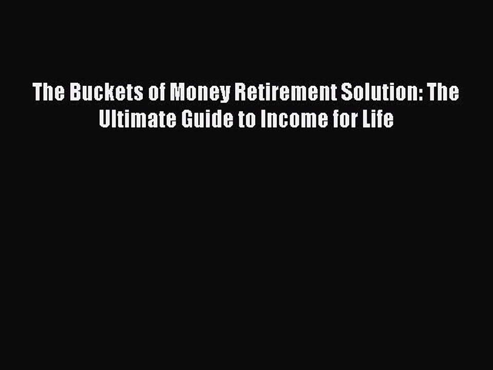 Read The Buckets of Money Retirement Solution: The Ultimate Guide to Income for Life Ebook