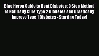 Read Blue Heron Guide to Beat Diabetes: 3 Step Method to Naturally Cure Type 2 Diabetes and