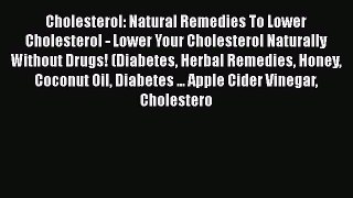 Read Cholesterol: Natural Remedies To Lower Cholesterol - Lower Your Cholesterol Naturally