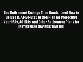 Read The Retirement Savings Time Bomb . . . and How to Defuse It: A Five-Step Action Plan for