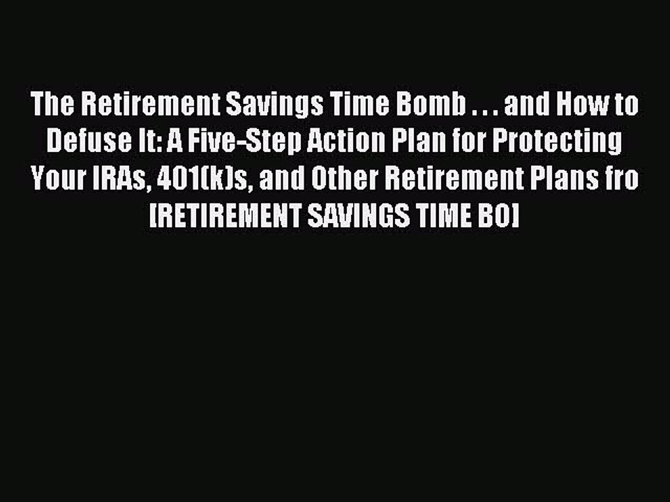 Read The Retirement Savings Time Bomb . . . and How to Defuse It: A Five-Step Action Plan for