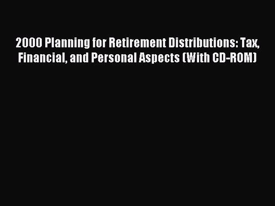 Read 2000 Planning for Retirement Distributions: Tax Financial and Personal Aspects (With CD-ROM)