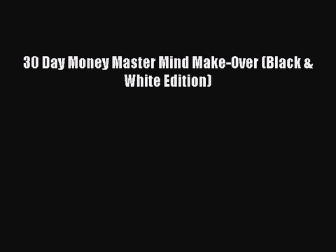 Read 30 Day Money Master Mind Make-Over (Black & White Edition) Ebook Free