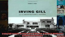 Irving Gill and the Architecture of Reform A Study in Modernist Architectural Culture