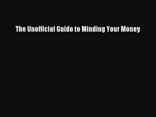 Read The Unofficial Guide to Minding Your Money Ebook Free