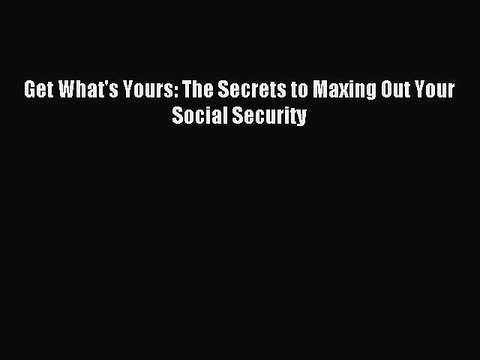 Download Get What's Yours: The Secrets to Maxing Out Your Social Security Ebook Free