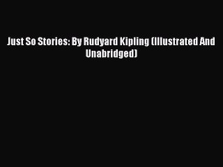Read Just So Stories: By Rudyard Kipling (Illustrated And Unabridged) Ebook Free
