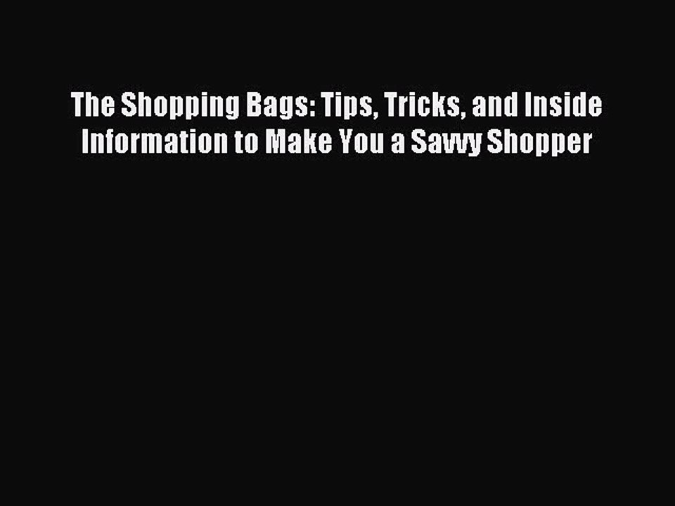 Read The Shopping Bags: Tips Tricks and Inside Information to Make You a Savvy Shopper PDF
