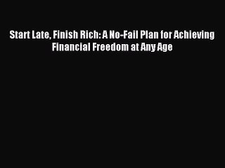 Read Start Late Finish Rich: A No-Fail Plan for Achieving Financial Freedom at Any Age Ebook
