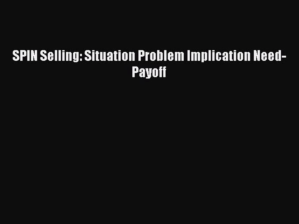 Download SPIN Selling: Situation Problem Implication Need-Payoff PDF Online