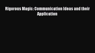 Read Rigorous Magic: Communication Ideas and their Application Ebook Free