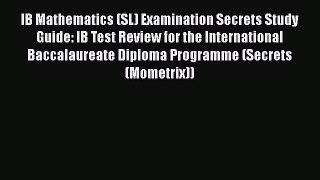 Read IB Mathematics (SL) Examination Secrets Study Guide: IB Test Review for the International