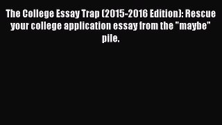 Read The College Essay Trap (2015-2016 Edition): Rescue your college application essay from