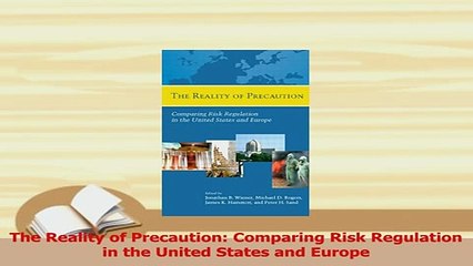 Download  The Reality of Precaution Comparing Risk Regulation in the United States and Europe PDF Online