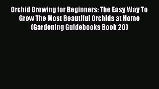 Read Orchid Growing for Beginners: The Easy Way To Grow The Most Beautiful Orchids at Home