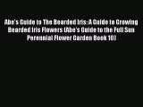 Read Abe's Guide to The Bearded Iris: A Guide to Growing Bearded Iris Flowers (Abe's Guide