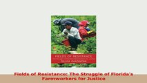 Download  Fields of Resistance The Struggle of Floridas Farmworkers for Justice Read Online