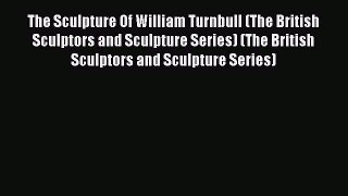 Download The Sculpture Of William Turnbull (The British Sculptors and Sculpture Series) (The