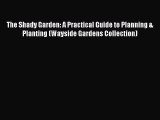 Download The Shady Garden: A Practical Guide to Planning & Planting (Wayside Gardens Collection)