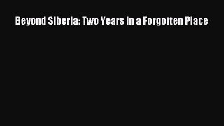 Download Beyond Siberia: Two Years in a Forgotten Place Free Books